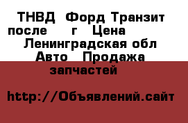 ТНВД  Форд Транзит после 2000г › Цена ­ 10 000 - Ленинградская обл. Авто » Продажа запчастей   